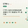 CTRify 如何分析網站指標並轉化 SEO 數據為 URL 級行動