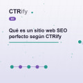 Qué es un sitio web SEO perfecto según CTRify