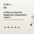 CTRify ile Güçlü İlk Bağlantılar Oluşturabilir miyim?