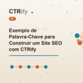 Exemplo de Palavra-Chave para Construir um Site SEO com CTRify