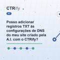 Posso adicionar registros TXT às configurações de DNS do meu site criado pela A.I. com o CTRify?