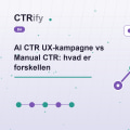 AI CTR UX-kampagne vs Manual CTR: hvad er forskellen