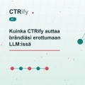 Kuinka CTRify auttaa brändiäsi erottumaan LLM:issä