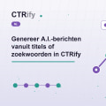 Genereer A.I.-berichten vanuit titels of zoekwoorden in CTRify