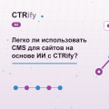 Легко ли использовать CMS для сайтов на основе ИИ с CTRify?