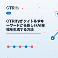 CTRifyがタイトルやキーワードから新しいAI投稿を生成する方法