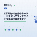 CTRifyで自分のキーワードを使ってウェブサイトを生成できますか？