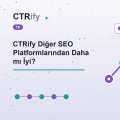 CTRify Diğer SEO Platformlarından Daha mı İyi?