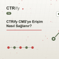 CTRify CMS'ye Erişim Nasıl Sağlanır?