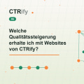 Welche Qualitätssteigerung erhalte ich mit Websites von CTRify?