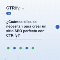 ¿Cuántos clics se necesitan para crear un sitio SEO perfecto con CTRify?