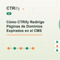 Cómo CTRify Redirige Páginas de Dominios Expirados en el CMS