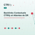 Backlinks Contextuels CTRify et Attentes de DR