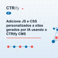 Adicione JS e CSS personalizados a sites gerados por IA usando o CTRify CMS