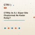 CTRify ile A.I. Süper Site Oluşturmak Ne Kadar Kolay?