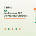 Les Facteurs SEO On-Page Qui Comptent