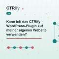 Kann ich das CTRify WordPress-Plugin auf meiner eigenen Website verwenden?