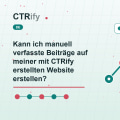 Kann ich manuell verfasste Beiträge auf meiner mit CTRify erstellten Website erstellen?