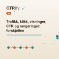 Trafikk, klikk, visninger, CTR og rangeringer: forskjellen