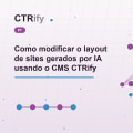 Como modificar o layout de sites gerados por IA usando o CMS CTRify