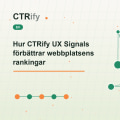 Hur CTRify UX Signals förbättrar webbplatsens rankingar