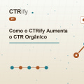 Como o CTRify Aumenta o CTR Orgânico
