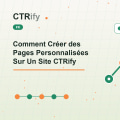 Comment Créer des Pages Personnalisées Sur Un Site CTRify