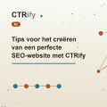 Tips voor het creëren van een perfecte SEO-website met CTRify