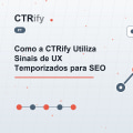 Como a CTRify Utiliza Sinais de UX Temporizados para SEO
