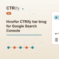 Hvorfor CTRify har brug for Google Search Console