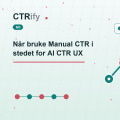 Når bruke Manual CTR i stedet for AI CTR UX