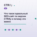 Что такое идеальный SEO-сайт по версии CTRify и почему это важно