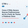 Cómo CTRify Genera Nuevas Publicaciones de IA a Partir de Títulos o Palabras Clave