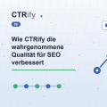Wie CTRify die wahrgenommene Qualität für SEO verbessert