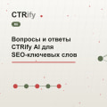 Вопросы и ответы CTRify AI для SEO-ключевых слов