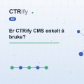 Er CTRify CMS enkelt å bruke?