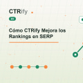 Cómo CTRify Mejora los Rankings en SERP