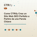 Come CTRify Crea un Sito Web SEO Perfetto a Partire da una Parola Chiave