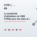 La simplicité d'utilisation du CMS CTRify pour les sites A.I.