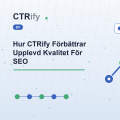 Hur CTRify Förbättrar Upplevd Kvalitet För SEO