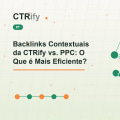 Backlinks Contextuais da CTRify vs. PPC: O Que é Mais Eficiente?