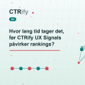 Hvor lang tid tager det, før CTRify UX Signals påvirker rankings?