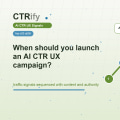 When should you launch an AI CTR UX campaign?