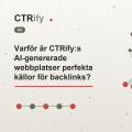 Varför är CTRify:s AI-genererade webbplatser perfekta källor för backlinks?