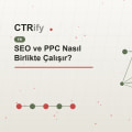 SEO ve PPC Nasıl Birlikte Çalışır?