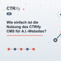 Wie einfach ist die Nutzung des CTRify CMS für A.I.-Websites?