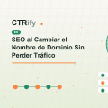 SEO al Cambiar el Nombre de Dominio Sin Perder Tráfico