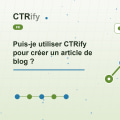 Puis-je utiliser CTRify pour créer un article de blog ?