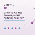 CTRify ile A.I. Web Siteleri için CMS Kullanımı Kolay mı?