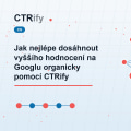 Jak nejlépe dosáhnout vyššího hodnocení na Googlu organicky pomocí CTRify